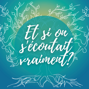 Atelier Et si on s'écoutait vraiment?